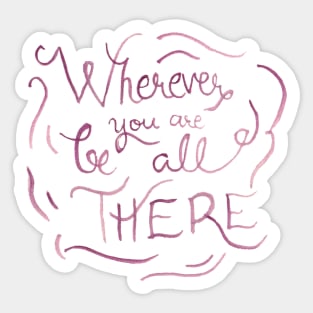 Wherever You Are Be All There Sticker